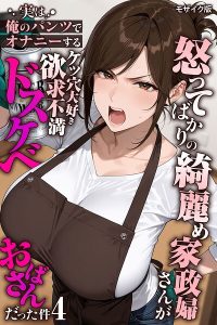怒ってばかりの綺麗め家政婦さんが実は俺のパンツでオナニーするケツ穴大好き欲求不満ドスケベオバサンだった件【単話】モザイク版(単話)